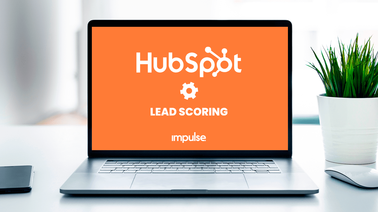 Cómo utilizar el Lead Scoring de Hubspot para mejorar la calidad de tus